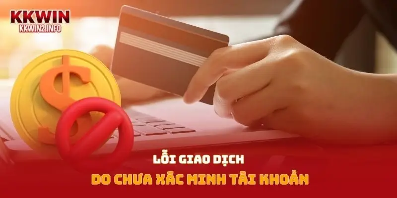 Lỗi giao dịch do chưa xác minh tài khoản