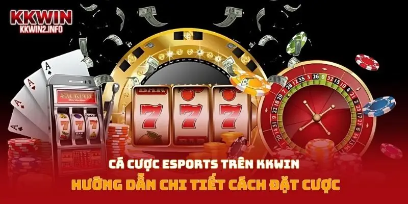 Cá cược eSports trên KKWIN hướng dẫn chi tiết cách đặt cược