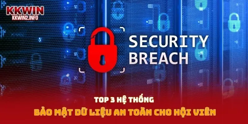 Top 3 hệ thống bảo mật dữ liệu an toàn cho hội viên