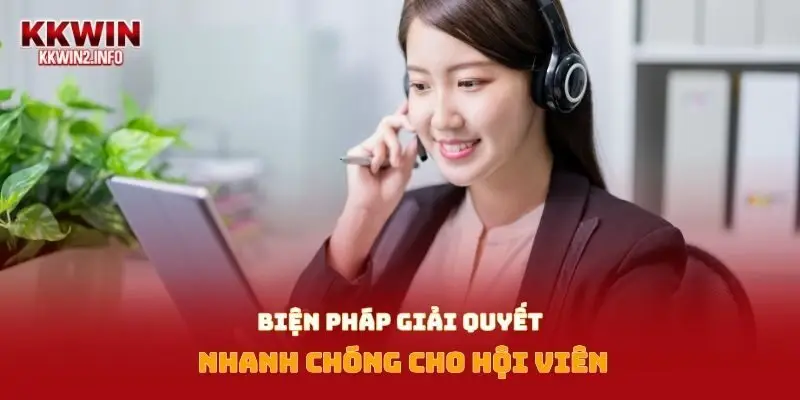 Biện pháp giải quyết nhanh chóng cho hội viên