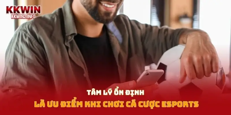 Tâm lý ổn định là ưu điểm khi chơi cá cược eSports
