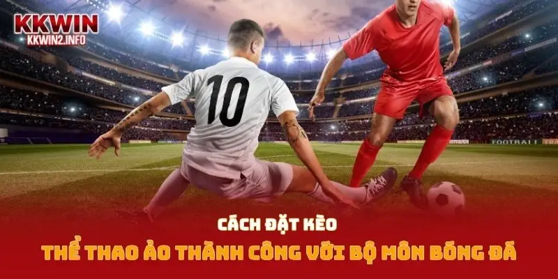 Cách đặt kèo thể thao ảo thành công với bộ môn bóng đá