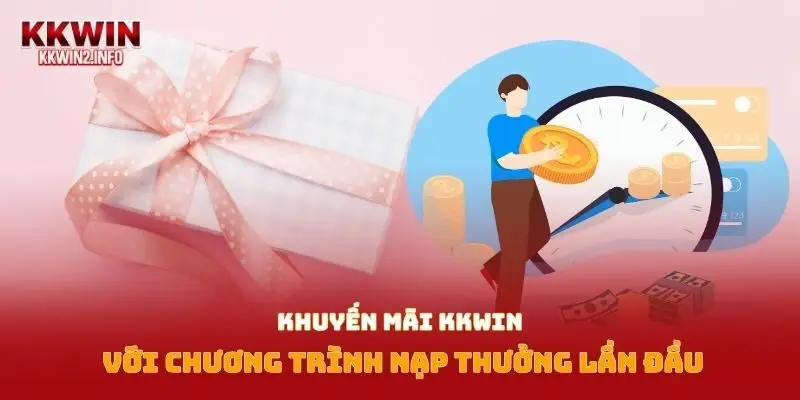 Khuyến mãi Kkwin với chương trình nạp thưởng lần đầu