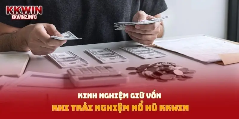 Kinh nghiệm giữ vốn khi trải nghiệm nổ hũ Kkwin