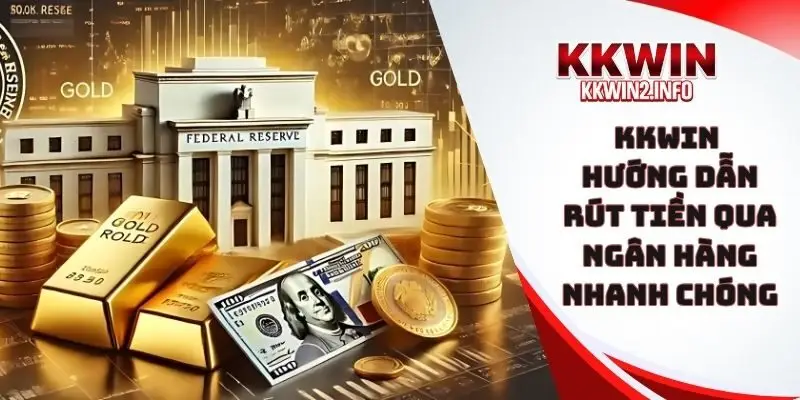 KKWIN hướng dẫn rút tiền qua ngân hàng nhanh chóng