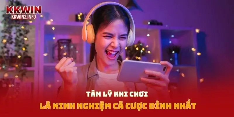 Tâm lý khi chơi là kinh nghiệm cá cược đỉnh nhất