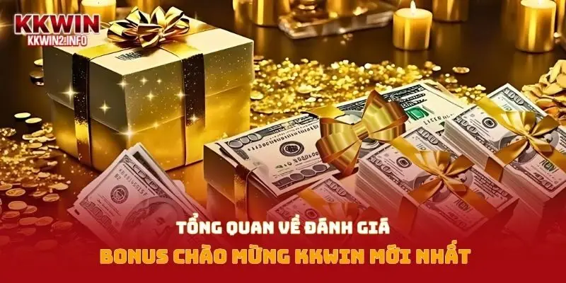 Tổng quan về đánh giá bonus chào mừng KKWIN mới nhất